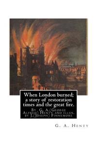 When London burned; a story of restoration times and the great fire.