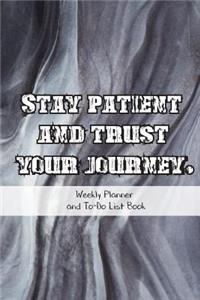 Stay Patient And Trust Your Journey.Weekly Planner And To-Do List Book