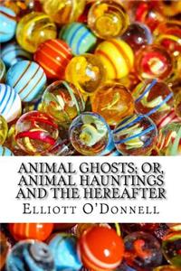 Animal Ghosts; Or, Animal Hauntings and the Hereafter