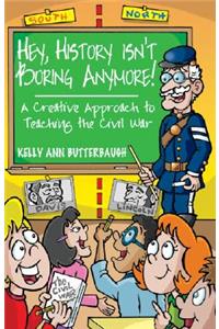 Hey, History Isn't Boring Anymore! A Creative Approach to Teaching the Civil War