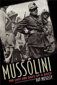 Mussolini: The Last 600 Days of Il Duce