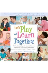 Let's Play and Learn Together: Fill Your Baby's Day with Creative Activities That Are Super Fun and Enhance Development