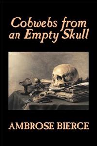 Cobwebs from an Empty Skull by Ambrose Bierce, Fiction, Classics, Fantasy, Horror