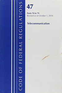 Code of Federal Regulations, Title 47 Telecommunications 70-79, Revised as of October 1, 2016