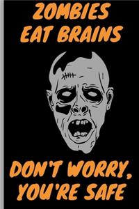 Zombies eat brains, Don't Worry, You're Safe - Funny Gift Notebook