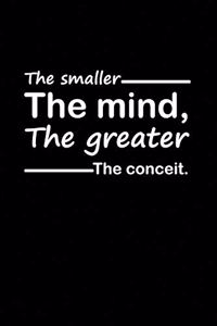 The smaller the mind, the greater the conceit