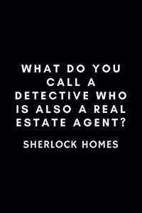What Do You Call A Detective Who Is Also A Real Estate Agent? Sherlock Homes