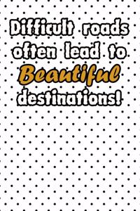 Difficult roads often lead to beautiful destinations life quote for motivation to start a happy new year notebook gift