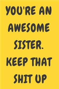 You're An Awesome Sister. Keep That Shit Up