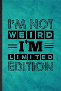 I'm Not Weird I'm Limited Edition