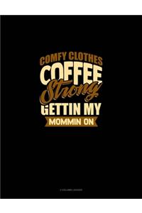 Comfy Clothes Coffee Strong Gettin' My Mommin' On