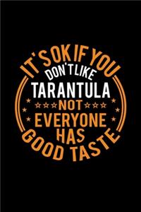 It's Ok If You Don't Like Tarantula Not Everyone Has Good Taste