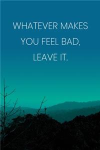 Inspirational Quote Notebook - 'Whatever Makes You Feel Bad, Leave It.' - Inspirational Journal to Write in - Inspirational Quote Diary