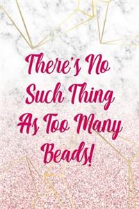 There's No Such Thing As Too Many Beads!
