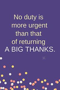 No Duty is More Urgent Than That Of Returning A Big Thanks