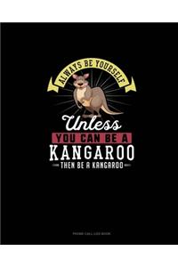 Always Be Yourself Unless You Can Be A Kangaroo Then Be A Kangaroo
