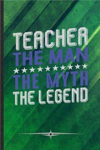 Teacher the Man the Myth the Legend