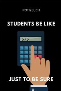 Notizbuch Students Be Like Just to Be Sure