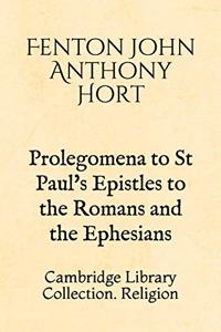 Prolegomena to St Paul's Epistles to the Romans and the Ephesians