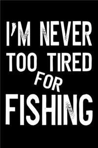 I'm Never Too Tired For Fishing