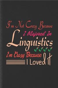 I'm Not Crazy Because I Majored in Linguistics I'm Crazy Because I Loved It