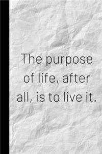The purpose of life, after all, is to live it.