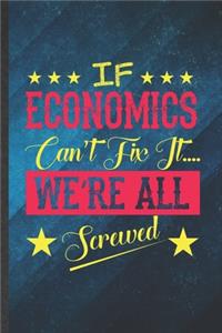 If Economics Can't Fix It We're All Screwed