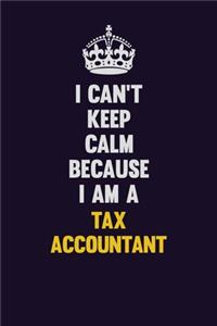 I Can't Keep Calm Because I Am A Tax Accountant: Motivational and inspirational career blank lined gift notebook with matte finish