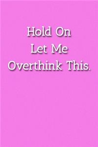 Hold On Let Me Overthink This. Notebook