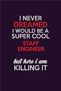 I Never Dreamed I Would Be A Super cool Staff Engineer But Here I Am Killing It: Career journal, notebook and writing journal for encouraging men, women and kids. A framework for building your career.