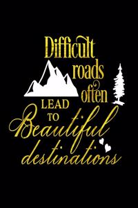 Difficult Roads Often Lead To Beautiful Destinations