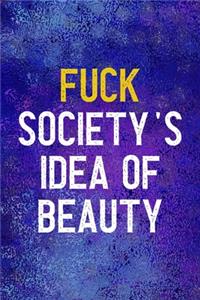 Fuck Society's Idea Of Beauty
