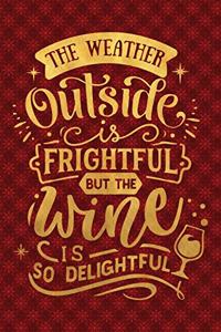 The Weather Outside Is Frightful But The Wine Is So Delightful