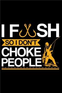 I Fish So I Don't Choke People