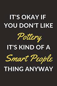 It's Okay If You Don't Like Pottery It's Kind Of A Smart People Thing Anyway