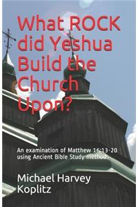 What ROCK did Yeshua Build the Church Upon?