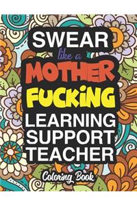 Swear Like A Mother Fucking Learning Support Teacher: A Sweary Adult Coloring Book For Swearing Like A Learning Support Teacher: Learning Support Teacher Gifts Presents For Learning Support Teachers LST