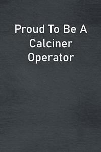 Proud To Be A Calciner Operator