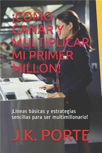 ¡Como Ganar Y Multiplicar Mi Primer Millon!