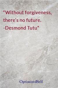 Without forgiveness, there's no future. -Desmond Tutu