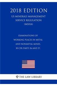 Examinations of Working Places in Metal and Nonmetal Mines. 30 CFR Parts 56 and 57. (US Mine Safety and Health Administration Regulation) (MSHA) (2018 Edition)