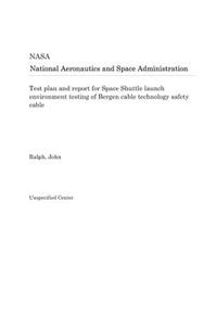 Test Plan and Report for Space Shuttle Launch Environment Testing of Bergen Cable Technology Safety Cable
