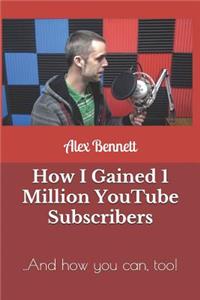 How I Gained 1 Million Youtube Subscribers: ..and How You Can, Too!