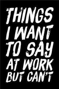 Things I Want to Say at Work But Can't