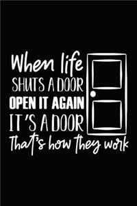 When Life Shuts a Door Open It Again It's a Door That's How They Work