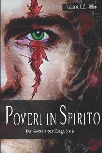 Poveri in Spirito: Per Amore E Per' Saga 5 E 6