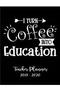 I Turn Coffee Into Education Teacher Planner 2019 - 2020