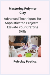 Mastering Polymer Clay