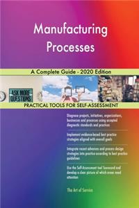 Manufacturing Processes A Complete Guide - 2020 Edition
