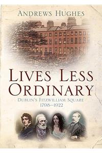 Lives Less Ordinary: Dublin's Fitzwilliam Square 1798-1923